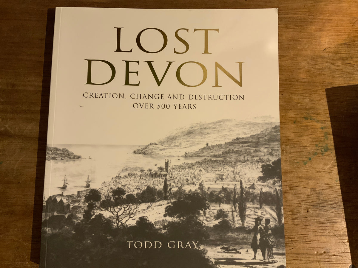 Lost Devon - Creation, Change and Destruction over 500 Years by Todd Gray
