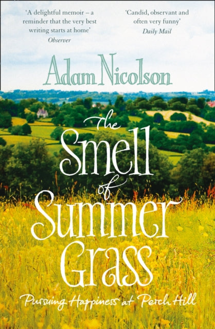 Smell of Summer Grass: Pursuing Happiness at Perch Hill - Adam Nicolson