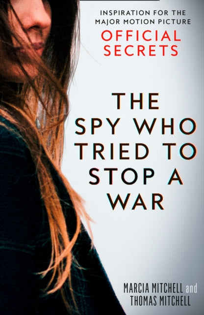 The Spy Who Tried to Stop a War: Inspiration for the Major Motion Picture Official Secrets - Marcia Mitchell,Thomas Mitchell