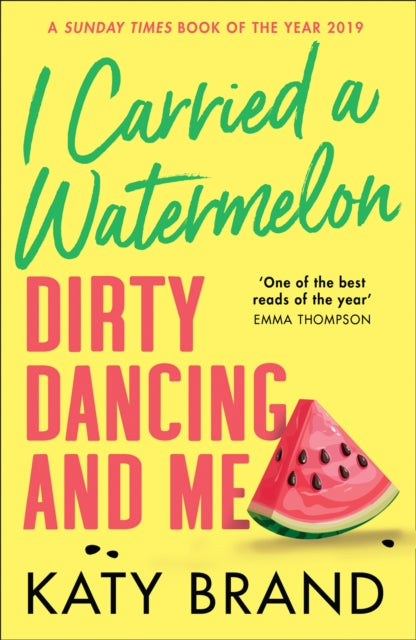 I Carried a Watermelon: Dirty Dancing and Me - Katy Brand