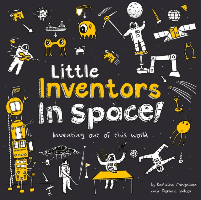 Little Inventors In Space!: Inventing out of this world - Dominic Wilcox,Katherine Mengardon