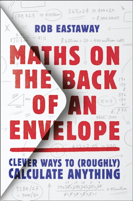 Maths on the Back of an Envelope: Clever ways to (roughly) calculate anything - Rob Eastaway