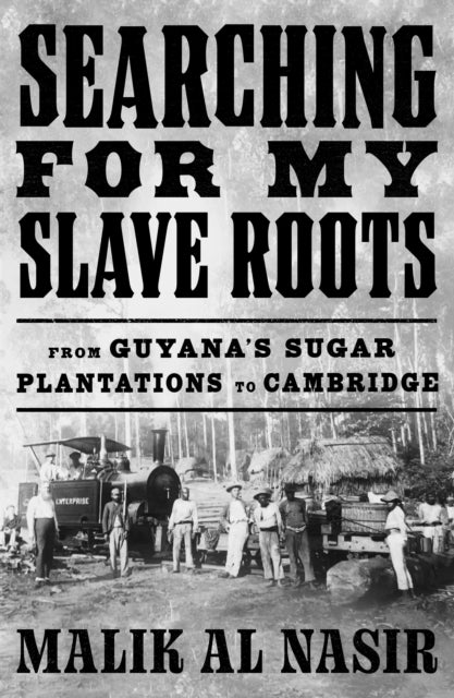 Searching for My Slave Roots : From Guyana’s Sugar Plantations to Cambridge-9780008464486