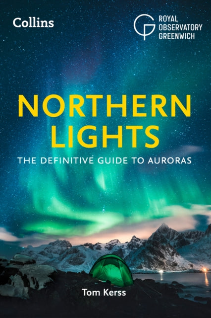 The Northern Lights: The definitive guide to auroras - Collins Astronomy,Royal Observatory Greenwich,Tom Kerss