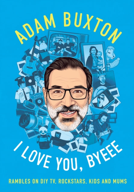 I Love You, Byeee : Rambles on DIY Tv, Rockstars, Kids and Mums-9780008466985