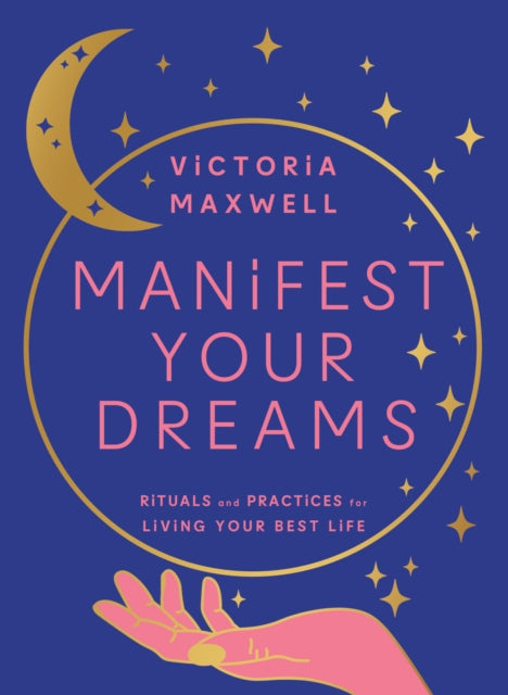 Manifest Your Dreams : Rituals and Practices for Living Your Best Life-9780008600594