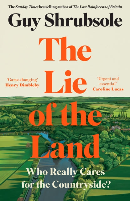 The Lie of the Land : Who Really Cares for the Countryside? by Guy Shrubsole