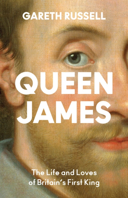 Queen James : The Life and Loves of Britain’s First King-9780008660857