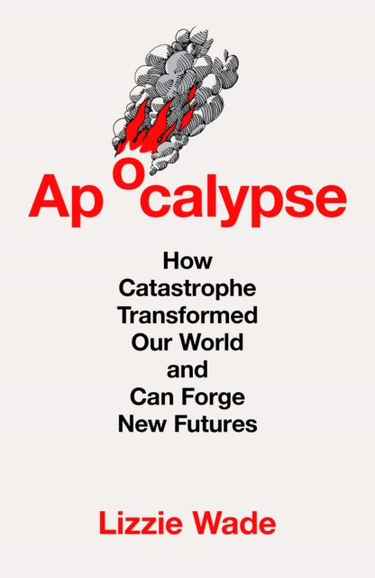 Apocalypse : How Catastrophe Transformed Our World and Can Forge New Futures-9780008761417