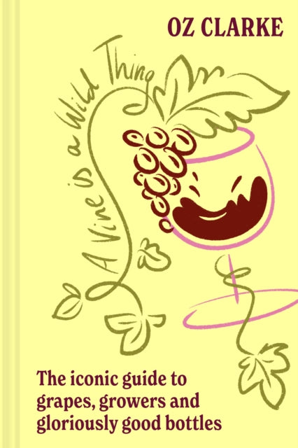 A Vine is a Wild Thing : The Iconic Guide to Grapes, Growers and Gloriously Good Bottles-9780008774479