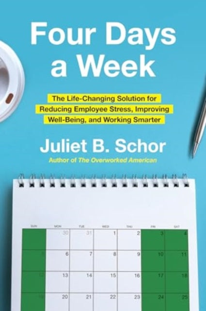 Four Days a Week : The Life-Changing Solution for Reducing Employee Stress, Improving Well-Being, and Working Smarter-9780063382435