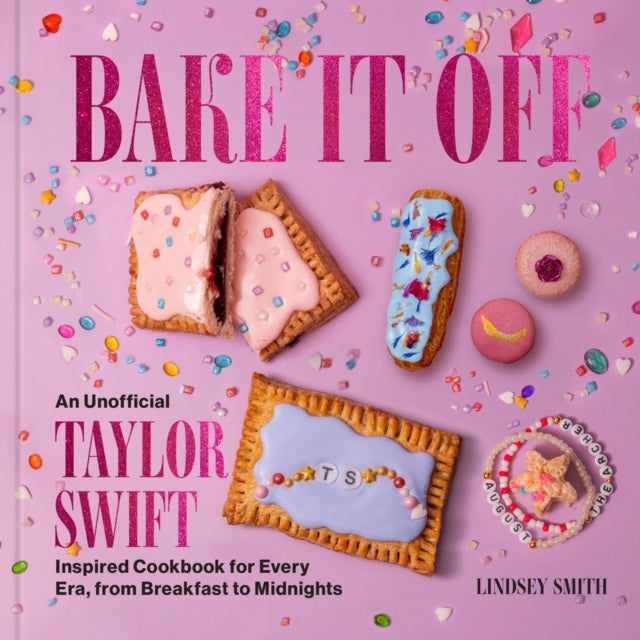Bake It Off : An Unofficial Taylor Swift-Inspired Cookbook for Every Era, from Breakfast to Midnights-9780063450158
