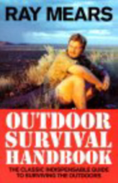 Ray Mears Outdoor Survival Handbook : A Guide to the Materials in the Wild and How To Use them for Food, Warmth, Shelter and Navigation-9780091878863