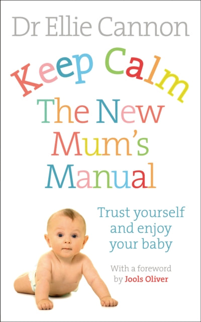 Keep Calm: The New Mum's Manual : Trust Yourself and Enjoy Your Baby-9780091954888