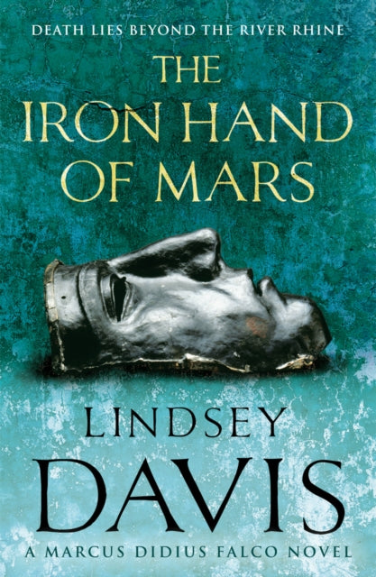 The Iron Hand Of Mars : a compelling and captivating historical mystery set in Roman Britain from bestselling author Lindsey Davis-9780099515081