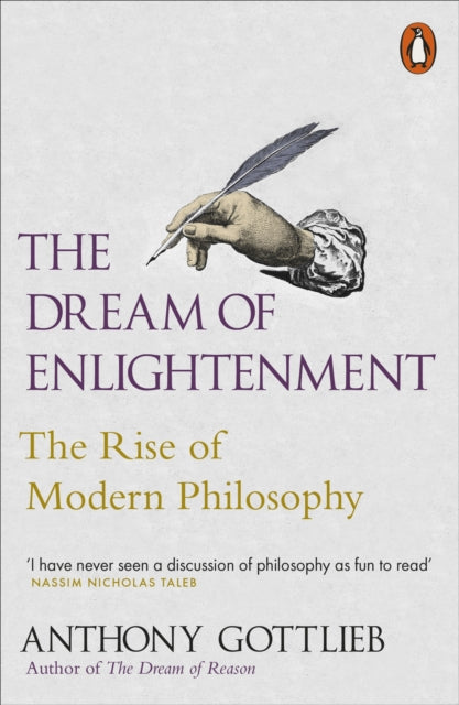 The Dream of Enlightenment: The Rise of Modern Philosophy - Anthony Gottlieb