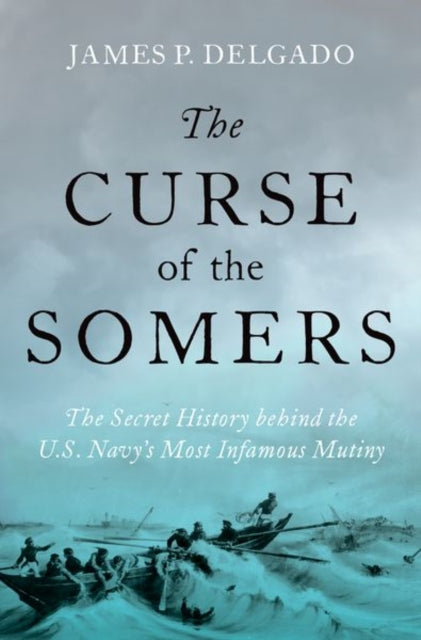 The Curse of the Somers : The Secret History behind the U.S. Navy's Most Infamous Mutiny-9780197575222