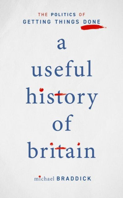 A Useful History of Britain : The Politics of Getting Things Done-9780198848301
