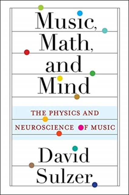 Music, Math, and Mind : The Physics and Neuroscience of Music-9780231193795