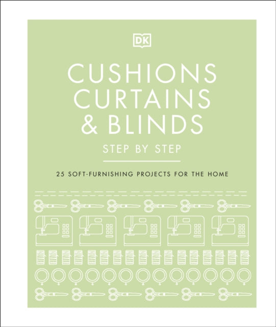 Cushions, Curtains and Blinds Step by Step : 25 Soft-Furnishing Projects for the Home-9780241229460