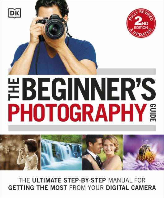 The Beginner's Photography Guide: The Ultimate Step-by-Step Manual for Getting the Most from your Digital Camera - DK