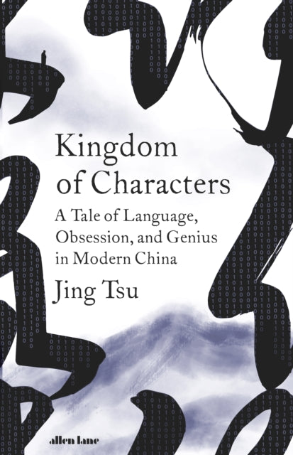 Kingdom of Characters: The Language Revolution That Made China Modern - Jing Tsu