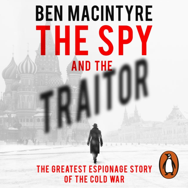 The Spy and the Traitor: The Greatest Espionage Story of the Cold War - Ben MacIntyre