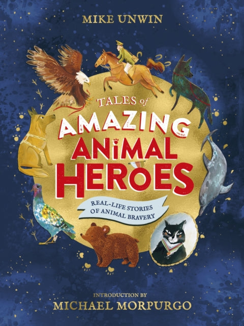 Tales of Amazing Animal Heroes: With an introduction from Michael Morpurgo - Mike Unwin