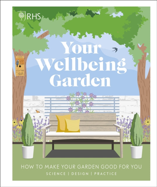 RHS Your Wellbeing Garden: How to Make Your Garden Good for You - Science, Design, Practice - Annie Gatti,Matthew Keightley,Professor Alistair Griffiths,Royal Horticultural Society (DK Rights) (DK IPL),Zia Allaway