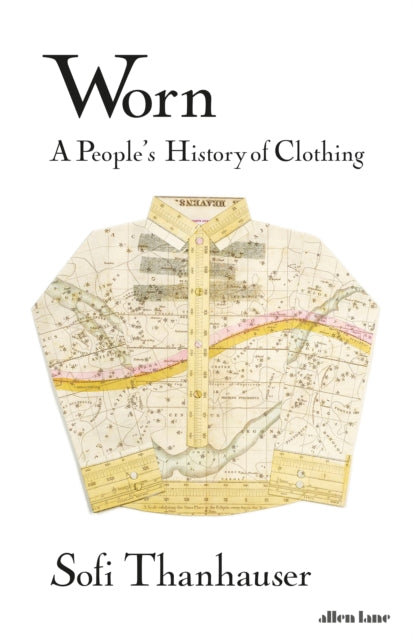 Worn: A People's History of Clothing - Sofi Thanhauser