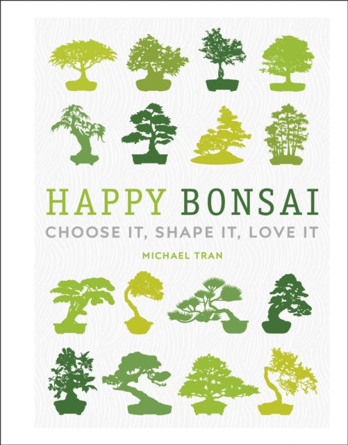 Happy Bonsai : Choose It, Shape It, Love It-9780241412381