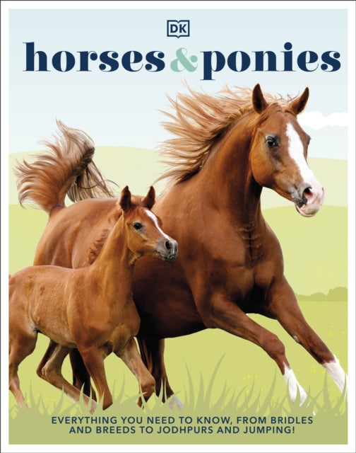 Horses &amp; Ponies: Everything You Need to Know, From Bridles and Breeds to Jodhpurs and Jumping! - DK
