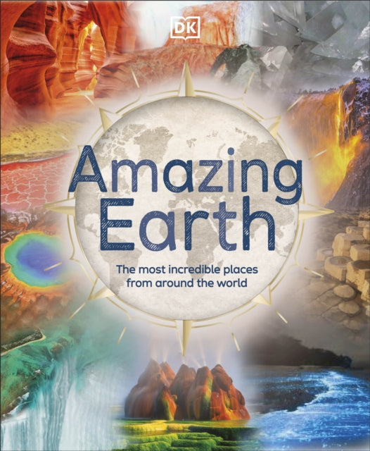 Amazing Earth: The Most Incredible Places From Around The World - Anita Ganeri,DK