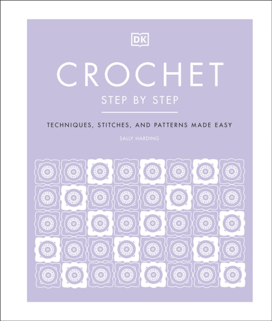Crochet Step by Step : Techniques, Stitches, and Patterns Made Easy-9780241459553