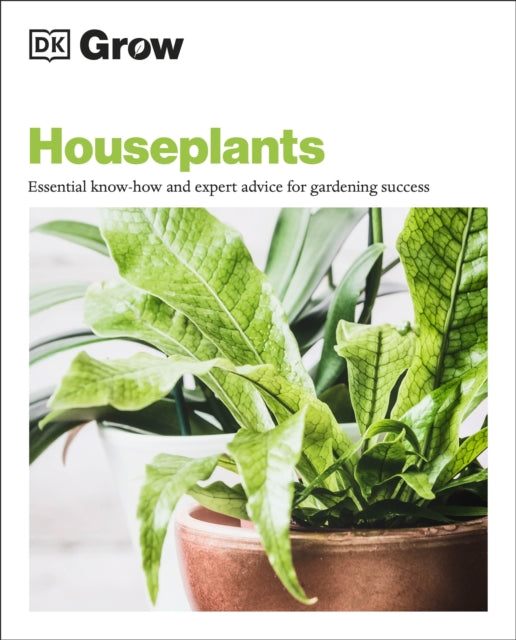 Grow Houseplants: Essential Know-how and Expert Advice for Gardening Success - DK