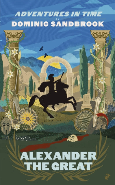 Adventures in Time: Alexander the Great - Dominic Sandbrook