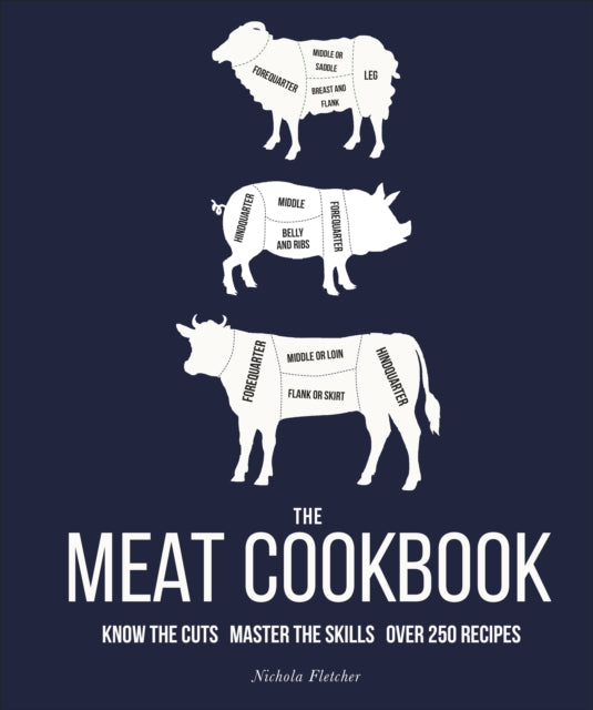 The Meat Cookbook: Know the Cuts, Master the Skills, over 250 Recipes - Nichola Fletcher