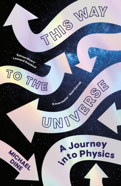 This Way to the Universe: A Journey into Physics - Michael Dine