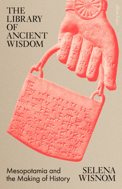 The Library of Ancient Wisdom : Mesopotamia and the Making of History-9780241519639
