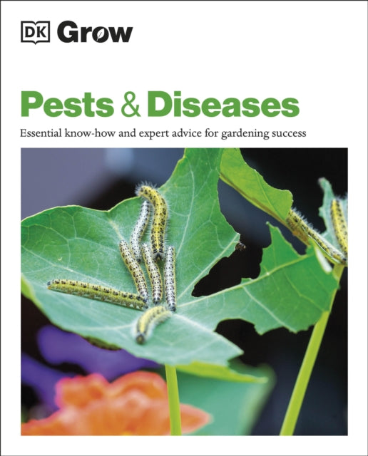 Grow Pests &amp; Diseases: Essential Know-how And Expert Advice For Gardening Success - DK