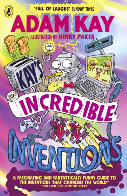 Kay’s Incredible Inventions : A fascinating and fantastically funny guide to inventions that changed the world (and some that definitely didn&#39;t)-9780241540800