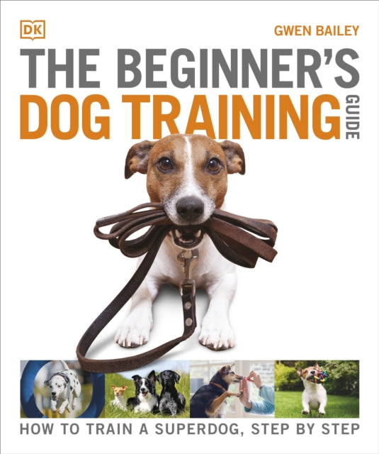 The Beginner&#39;s Dog Training Guide : How to Train a Superdog, Step by Step-9780241571170