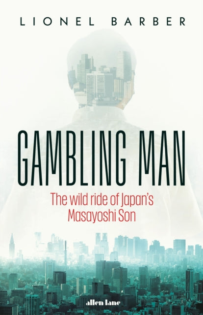 Gambling Man : The Wild Ride of Japan’s Masayoshi Son-9780241582725