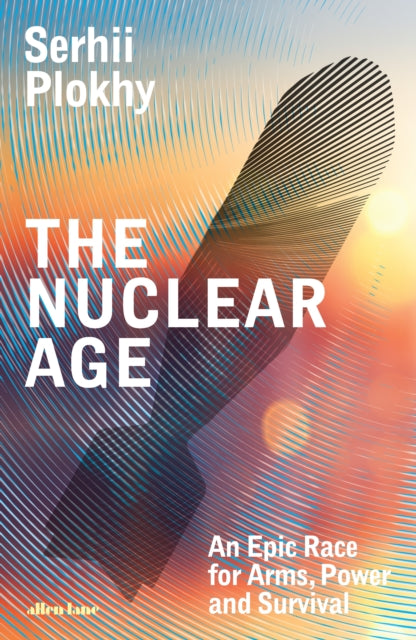 The Nuclear Age : An Epic Race for Arms, Power and Survival-9780241582862
