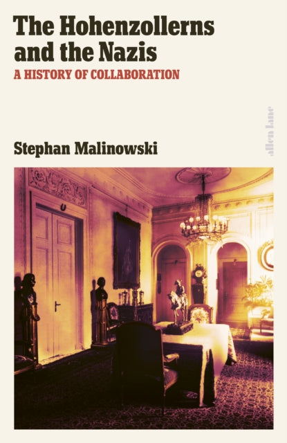 The Hohenzollerns and the Nazis : A History of Collaboration-9780241596180