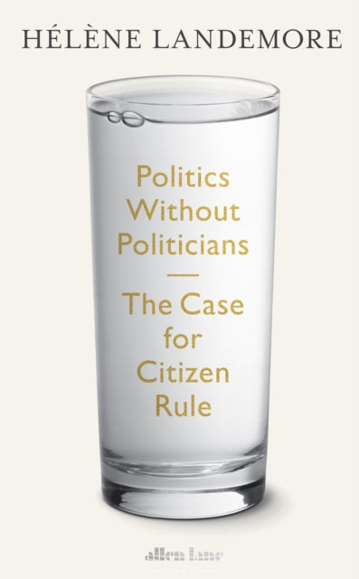 Politics Without Politicians : The Case for Citizen Rule-9780241649169