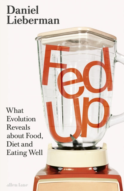 Fed Up : What Evolution Reveals about Food, Diet and Eating Well-9780241658598