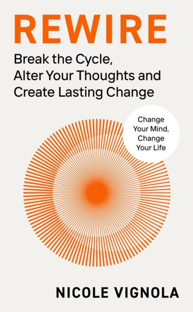 Rewire : Break the Cycle, Alter Your Thoughts and Create Lasting Change-9780241661833