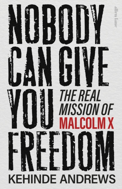 Nobody Can Give You Freedom : The Real Mission of Malcolm X-9780241681176
