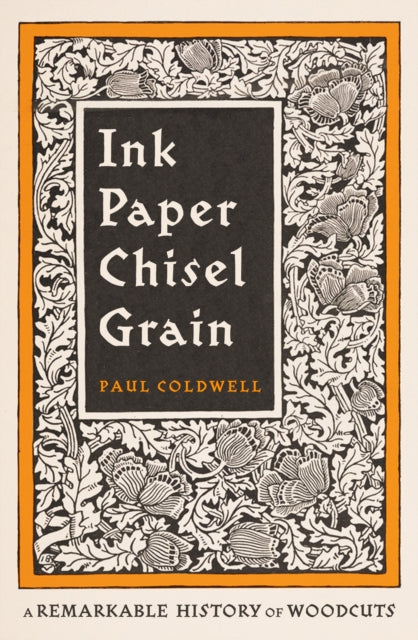 Ink Paper Chisel Grain : A Remarkable History of Woodcuts-9780241682203